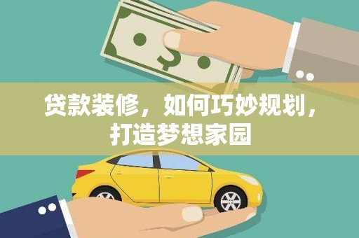 安溪贷款装修，如何巧妙规划，打造梦想家园