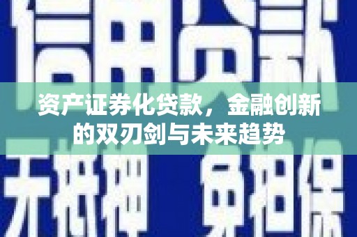 安溪资产证券化贷款，金融创新的双刃剑与未来趋势