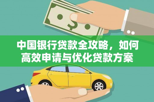 安溪中国银行贷款全攻略，如何高效申请与优化贷款方案