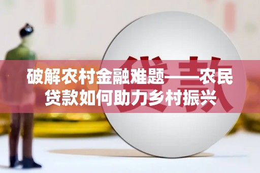 安溪破解农村金融难题——农民贷款如何助力乡村振兴