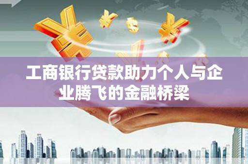 安溪工商银行贷款助力个人与企业腾飞的金融桥梁