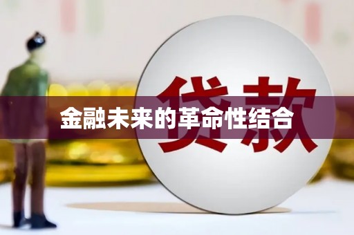 安溪金融未来的革命性结合
