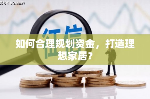 安溪如何合理规划资金，打造理想家居？