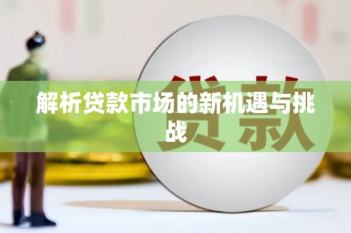 安溪解析贷款市场的新机遇与挑战